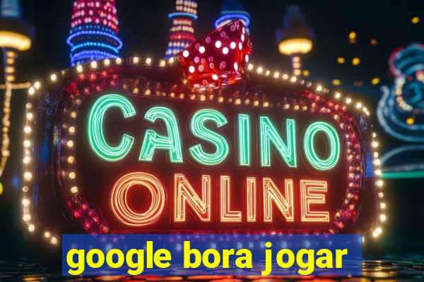 google bora jogar